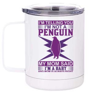 I'm Telling You I'm Not A Penguin My Mom Said I'm A Baby And Mom Is Always Right 12 oz Stainless Steel Tumbler Cup