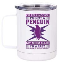 I'm Telling You I'm Not A Penguin My Mom Said I'm A Baby And Mom Is Always Right 12 oz Stainless Steel Tumbler Cup