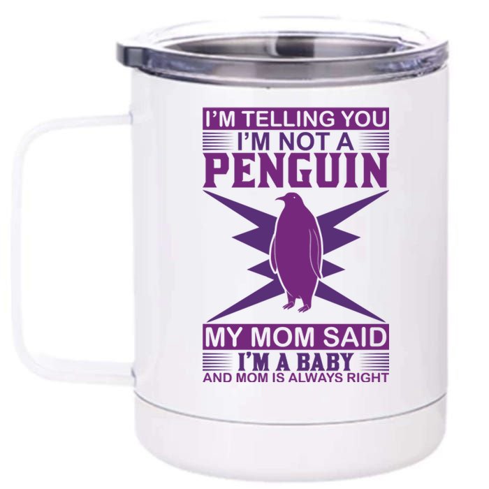 I'm Telling You I'm Not A Penguin My Mom Said I'm A Baby And Mom Is Always Right 12 oz Stainless Steel Tumbler Cup