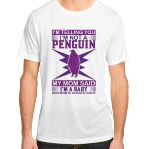 I'm Telling You I'm Not A Penguin My Mom Said I'm A Baby And Mom Is Always Right Adult ChromaSoft Performance T-Shirt