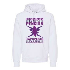 I'm Telling You I'm Not A Penguin My Mom Said I'm A Baby And Mom Is Always Right Premium Hoodie