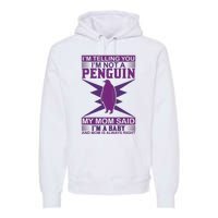 I'm Telling You I'm Not A Penguin My Mom Said I'm A Baby And Mom Is Always Right Premium Hoodie