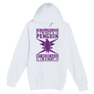 I'm Telling You I'm Not A Penguin My Mom Said I'm A Baby And Mom Is Always Right Premium Pullover Hoodie