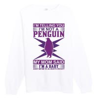 I'm Telling You I'm Not A Penguin My Mom Said I'm A Baby And Mom Is Always Right Premium Crewneck Sweatshirt