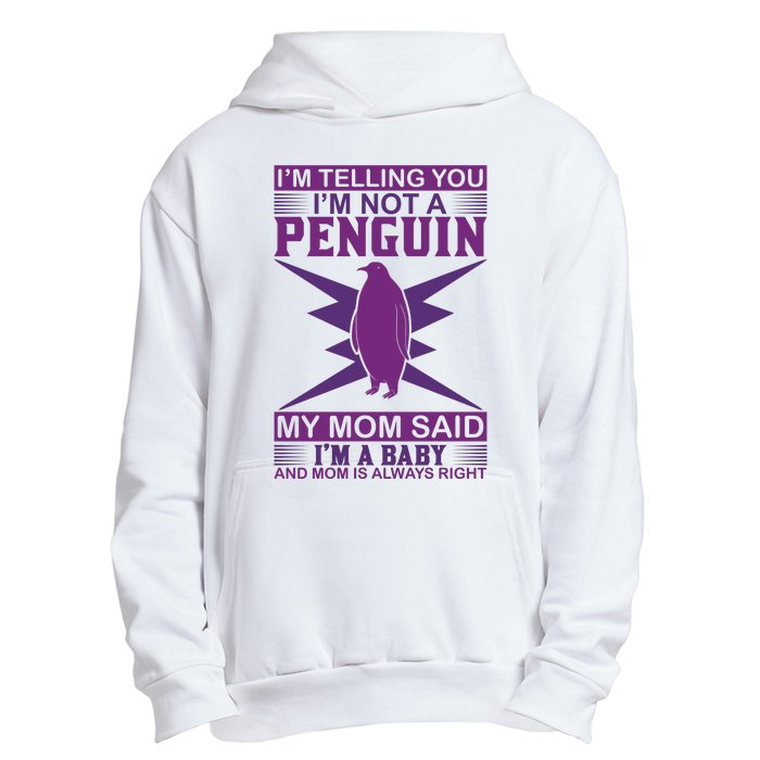 I'm Telling You I'm Not A Penguin My Mom Said I'm A Baby And Mom Is Always Right Urban Pullover Hoodie