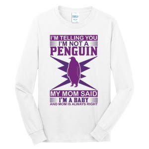 I'm Telling You I'm Not A Penguin My Mom Said I'm A Baby And Mom Is Always Right Tall Long Sleeve T-Shirt