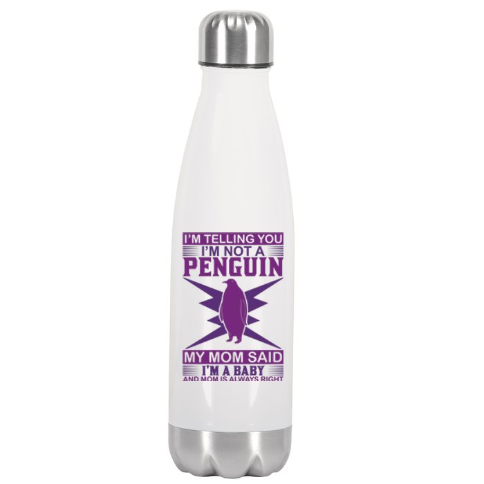 I'm Telling You I'm Not A Penguin My Mom Said I'm A Baby And Mom Is Always Right Stainless Steel Insulated Water Bottle