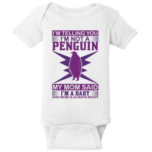 I'm Telling You I'm Not A Penguin My Mom Said I'm A Baby And Mom Is Always Right Baby Bodysuit