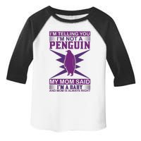 I'm Telling You I'm Not A Penguin My Mom Said I'm A Baby And Mom Is Always Right Toddler Fine Jersey T-Shirt