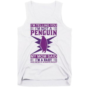 I'm Telling You I'm Not A Penguin My Mom Said I'm A Baby And Mom Is Always Right Tank Top