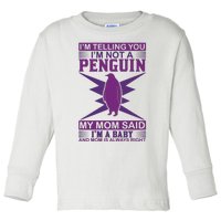 I'm Telling You I'm Not A Penguin My Mom Said I'm A Baby And Mom Is Always Right Toddler Long Sleeve Shirt