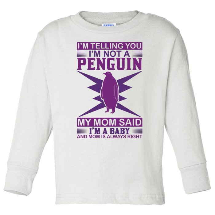 I'm Telling You I'm Not A Penguin My Mom Said I'm A Baby And Mom Is Always Right Toddler Long Sleeve Shirt