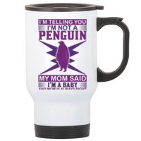 I'm Telling You I'm Not A Penguin My Mom Said I'm A Baby And Mom Is Always Right Stainless Steel Travel Mug