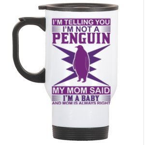 I'm Telling You I'm Not A Penguin My Mom Said I'm A Baby And Mom Is Always Right Stainless Steel Travel Mug