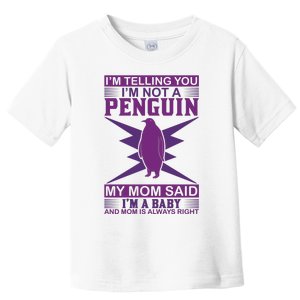 I'm Telling You I'm Not A Penguin My Mom Said I'm A Baby And Mom Is Always Right Toddler T-Shirt