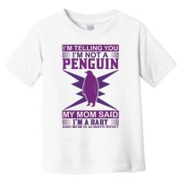 I'm Telling You I'm Not A Penguin My Mom Said I'm A Baby And Mom Is Always Right Toddler T-Shirt