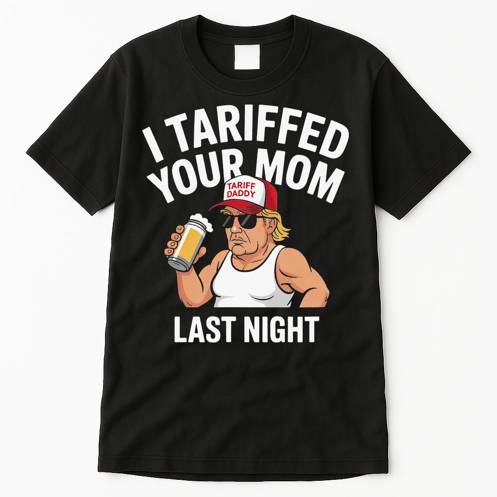 I Tariffed Your Mom Last Night Tall T-Shirt
