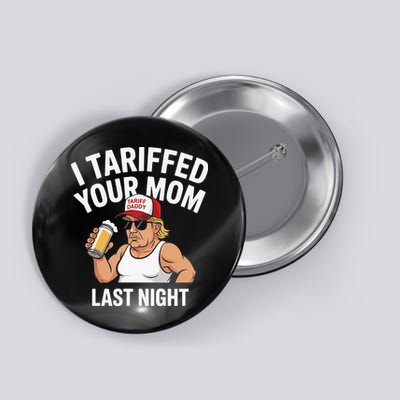 I Tariffed Your Mom Last Night Button