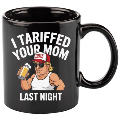 I Tariffed Your Mom Last Night 11oz C Handle Ceramic Mug