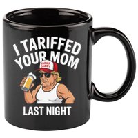 I Tariffed Your Mom Last Night 11oz C Handle Ceramic Mug