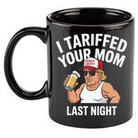 I Tariffed Your Mom Last Night 11oz C Handle Ceramic Mug