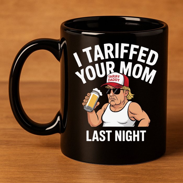 I Tariffed Your Mom Last Night 11oz C Handle Ceramic Mug
