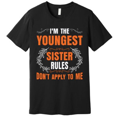 I'm The Youngest Sister Rules Don't Apply To Me Sissy Premium T-Shirt