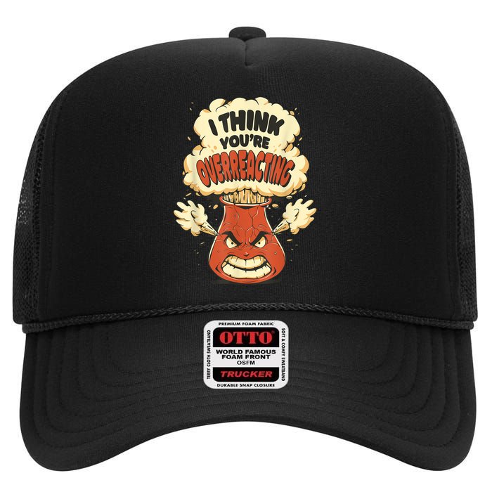 I Think You're Overreacting Funny Nerd Chemistry Lover High Crown Mesh Back Trucker Hat