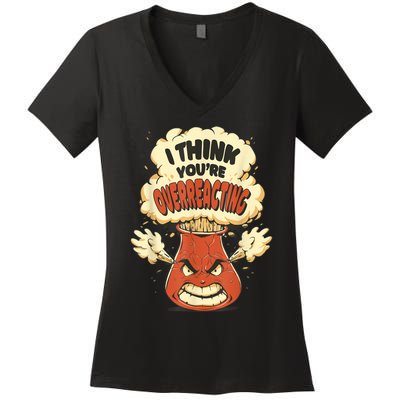 I Think You're Overreacting Funny Nerd Chemistry Lover Women's V-Neck T-Shirt