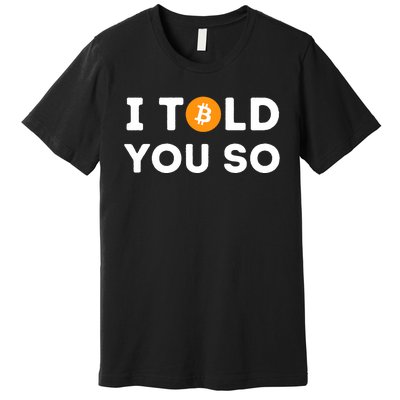 I Told You So Funny Crypto Trader Btc Bitcoin Investor Premium T-Shirt