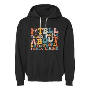 I Tell Young People About Dead People Garment-Dyed Fleece Hoodie