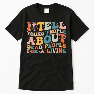 I Tell Young People About Dead People Tall T-Shirt