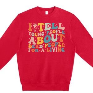 I Tell Young People About Dead People Premium Crewneck Sweatshirt