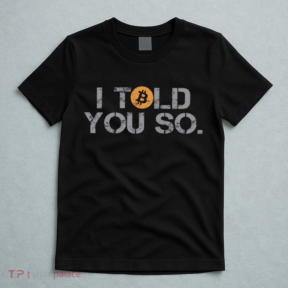 I Told You So Bitcoin Funny Btc Crypto Cryptocurrency Trader T-Shirt