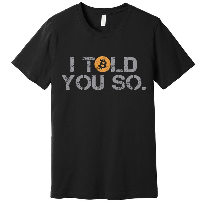 I Told You So Bitcoin Funny Btc Crypto Cryptocurrency Trader Premium T-Shirt