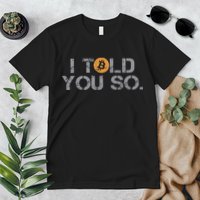 I Told You So Bitcoin Funny Btc Crypto Cryptocurrency Trader Premium T-Shirt