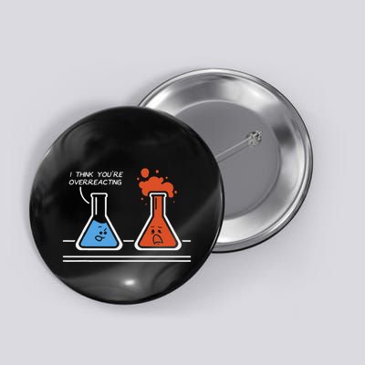 I Think YouRe Overreacting Funny Nerd Science Chemistry Button