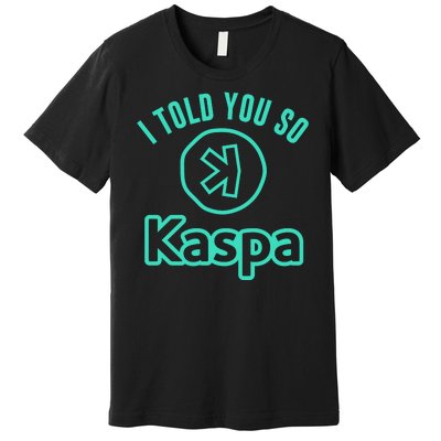 I Told You So Kaspa Crypto Kaspa Mining Kaspa Crypto Miner Crypto Bullrun Premium T-Shirt