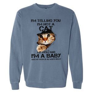 Im Telling You Im Not A Cat My Mom Said Im A Baby Garment-Dyed Sweatshirt