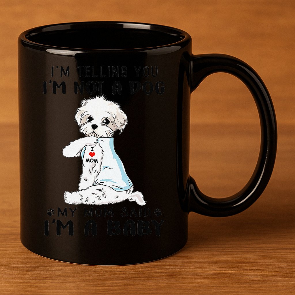 Im Telling You Im Not A Dog My Mom Said Maltese 11oz C Handle Ceramic Mug