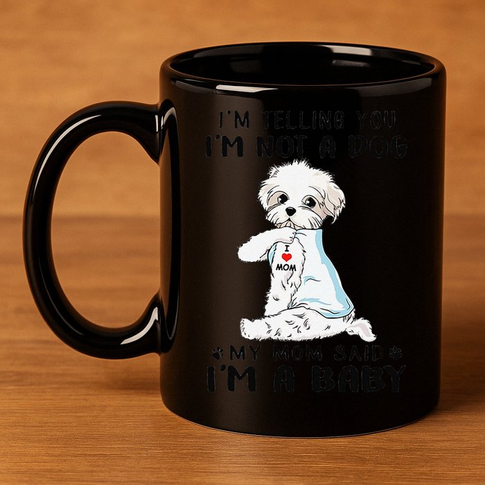 Im Telling You Im Not A Dog My Mom Said Maltese 11oz C Handle Ceramic Mug