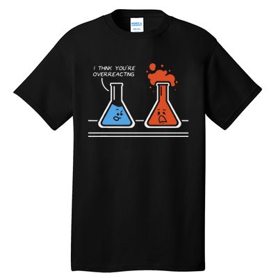 I Think YouRe Overreacting Funny Nerd Science Chemistry Tall T-Shirt