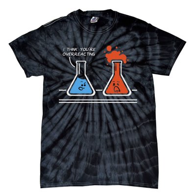 I Think YouRe Overreacting Funny Nerd Science Chemistry Tie-Dye T-Shirt