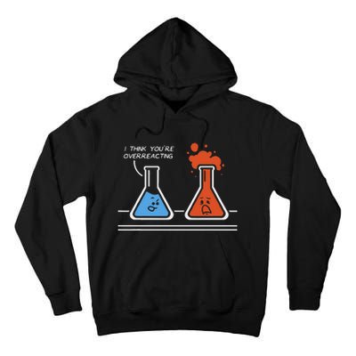 I Think YouRe Overreacting Funny Nerd Science Chemistry Tall Hoodie