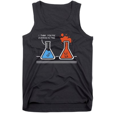 I Think YouRe Overreacting Funny Nerd Science Chemistry Tank Top