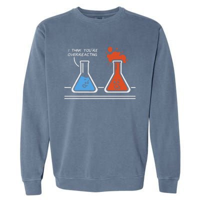 I Think YouRe Overreacting Funny Nerd Science Chemistry Garment-Dyed Sweatshirt