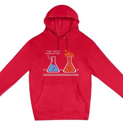 I Think YouRe Overreacting Funny Nerd Science Chemistry Premium Pullover Hoodie