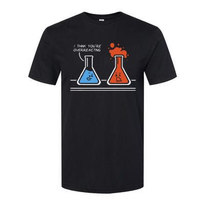 I Think YouRe Overreacting Funny Nerd Science Chemistry Softstyle CVC T-Shirt