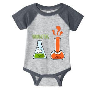 I Think YouRe Overreacting T | Chemistry Pun Gifts Infant Baby Jersey Bodysuit