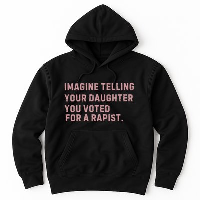 Imagine Telling Your Daughter You Voted For A Rapist Hoodie